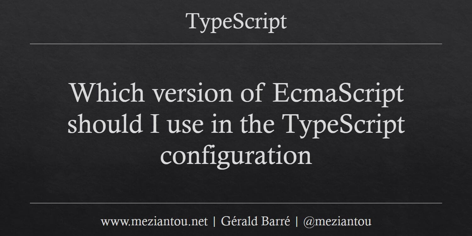 Which version of EcmaScript should I use in the TypeScript