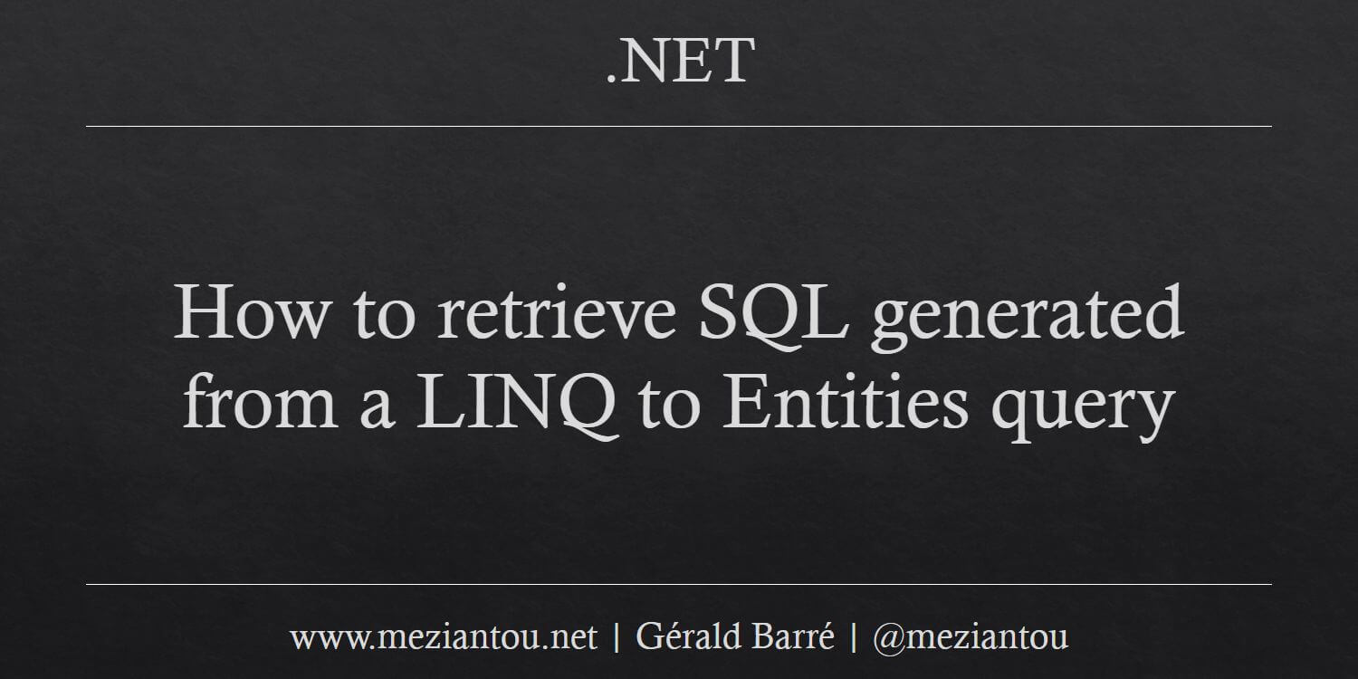 how-to-retrieve-sql-generated-from-a-linq-to-entities-query-meziantou